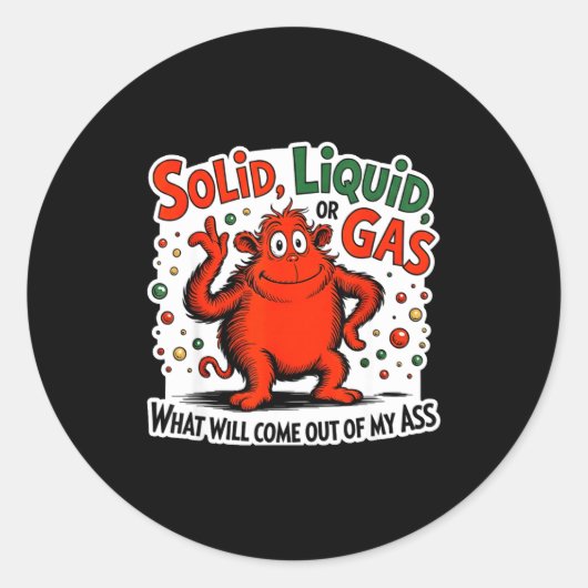 Solid Liquid Gas What Will Come Out Of My As Funny Runder Aufkleber (Vorderseite)