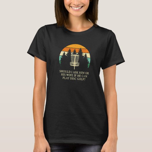 Sollte ich ihn oder seine Ehefrau Disk Golf Sarcas T-Shirt (Vorderseite)