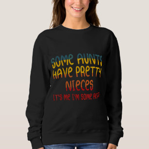 SOME AUNTS HAVE PRETTY NICES IT'ME SWEATSHIRT