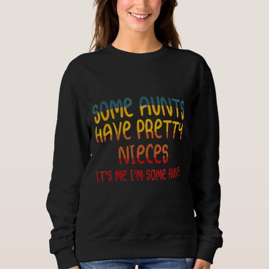 SOME AUNTS HAVE PRETTY NICES IT'ME SWEATSHIRT (Vorderseite)