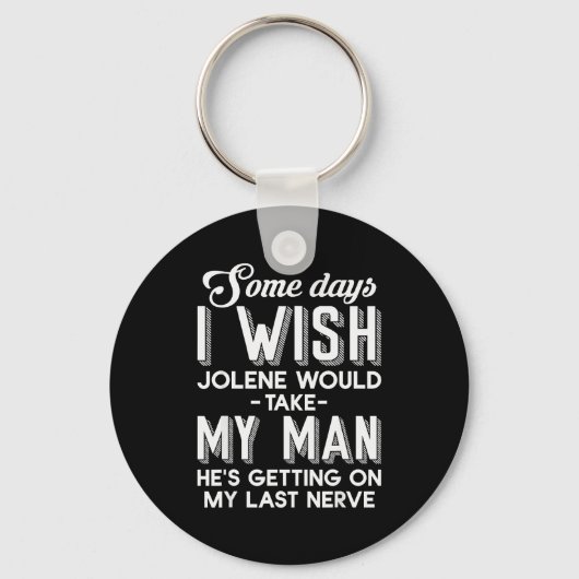 Some Days I Wish Jolene Would Take My Man He's Get Schlüsselanhänger (Vorderseite)
