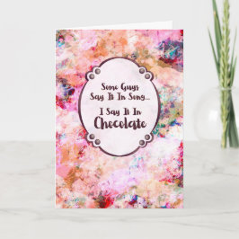 Some Guys Say It in Song – I Say It in Chocolate Karte