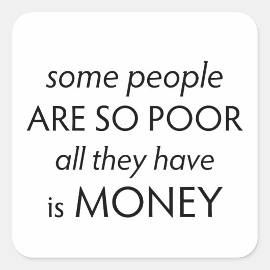 Some People are so Poor All they Have is Money Quadratischer Aufkleber (Vorderseite)