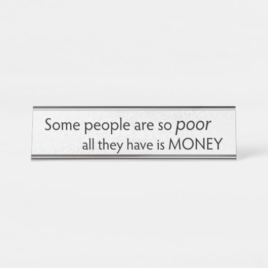 Some People are so Poor All they Have is Money Schreibtischnamensplakette (Vorderseite )