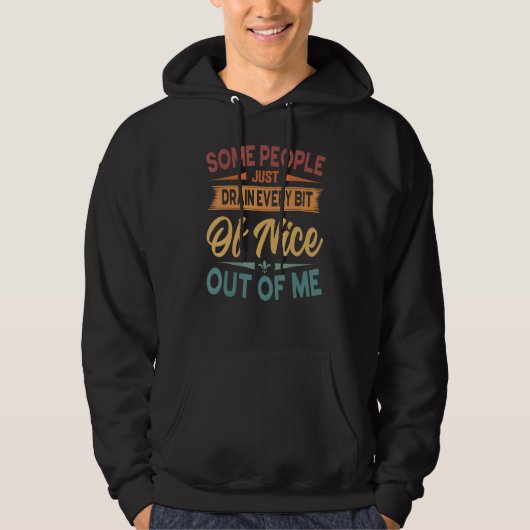 Some People Just Drain Every Bit Of Nice Out Of Me Hoodie (Vorderseite)
