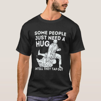 Some People Just Need A Hug Until They Tap Out Jiu T-Shirt
