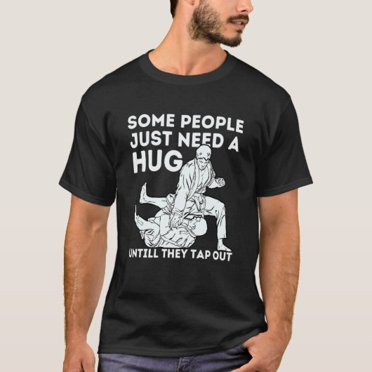 Some People Just Need A Hug Until They Tap Out Jiu T-Shirt (Vorderseite)