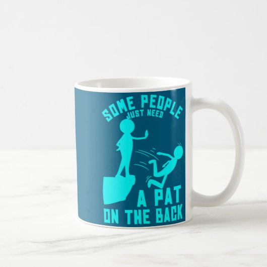 Some People Just Need A Pat On The Back Sarcastic  Kaffeetasse (Rechts)