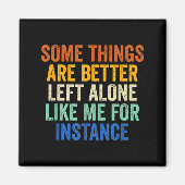 Some Things Are Better Left Alone Like Me For Inst Magnet (Vorne)