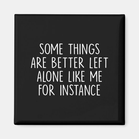 Some Things Are Better Left Alone Like Me For Inst Magnet (Vorne)
