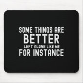 Some Things Are Better Left Alone Like Me For Inst Mousepad (Vorne)