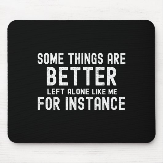 Some Things Are Better Left Alone Like Me For Inst Mousepad (Vorne)