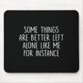 Some Things Are Better Left Alone Like Me For Inst Mousepad (Vorne)