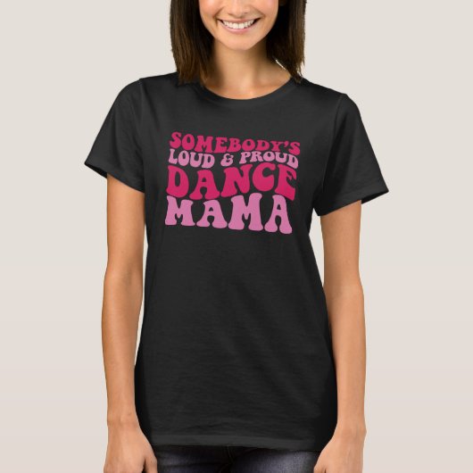Somebody s loud and proud dance mama 1 T-Shirt (Vorderseite)
