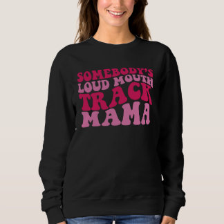 Somebody s Loud Mouth Track Mama 1 Sweatshirt
