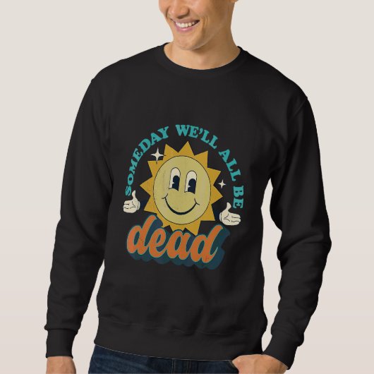 Someday We'll All Be Dead Retro Existential Dread Sweatshirt (Vorderseite)