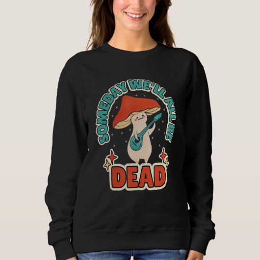 Someday We'll All Be Dead Retro Mushroom Existenti Sweatshirt (Vorderseite)