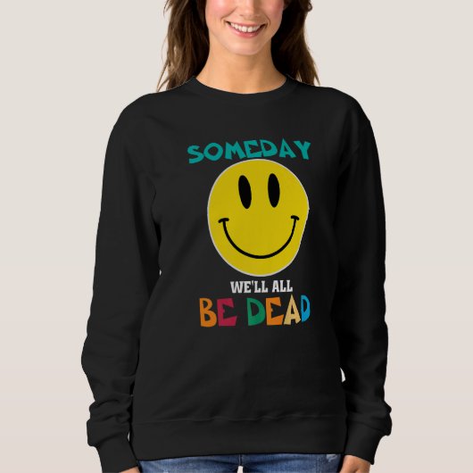 SOMEDAY WEu2019LL ALL BE DEAD Retro Existential Dr Sweatshirt (Vorderseite)
