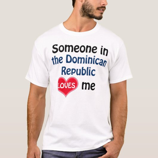 Someone in the Dominican Republic loves me T-Shirt (Vorderseite)