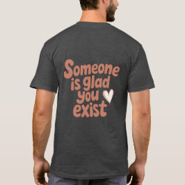 Someone’s Glad You Exist Tee
