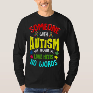 Someone With Autism Has Taught Me Love Needs No Wo T-Shirt