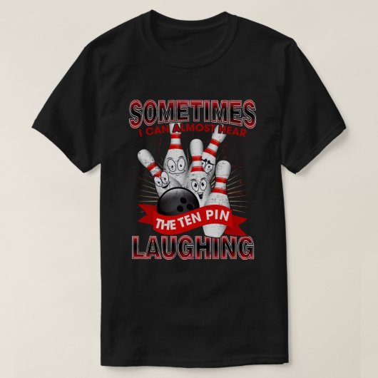 Sometimes I Can Almost Hear The 10 Pin Laughing T-Shirt (Design vorne)