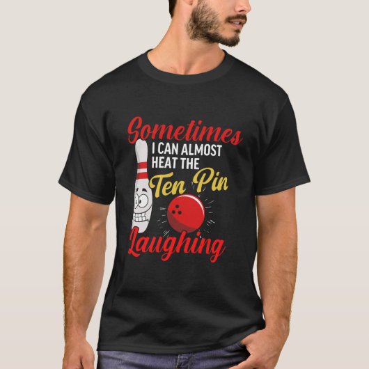 Sometimes I can almost hear the ten pin Laughing T-Shirt (Vorderseite)
