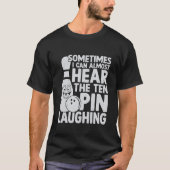 Sometimes I can almost hear the ten pin Laughing T-Shirt (Vorderseite)