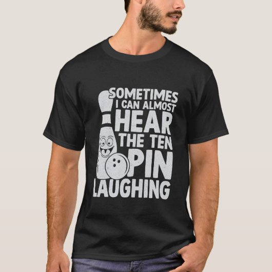 Sometimes I can almost hear the ten pin Laughing T-Shirt (Vorderseite)