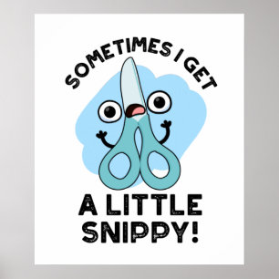Sometimes I Get A Little Snippy Funny Scissors Pun Poster