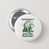 Sometimes I Just Be Fartin' Frog  Button (Vorne & Hinten)