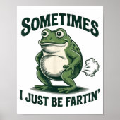 Sometimes I Just Be Fartin' Frog Funny Fart  Poster (Vorne)