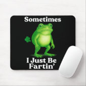Sometimes I Just Be Fartin' Frog Funny Sarcastic S Mousepad (Mit Mouse)
