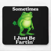 Sometimes I Just Be Fartin' Frog Funny Sarcastic S Mousepad (Vorne)