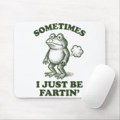 Sometimes I Just Be Fartin' Frog Humor Funny Fart Mousepad (Mit Mouse)