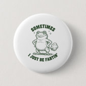 Sometimes I Just Be Farting Frog Humor Funny Fart  Button (Vorderseite)