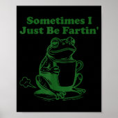 Sometimes I Just Be Farting Funny Meme Frog Drinki Poster (Vorne)