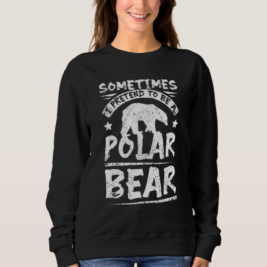 Sometimes I pretend to be a polar bear Sweatshirt (Vorderseite)