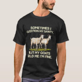 Sometimes I Question My Sanity But My Goats Told M T-Shirt (Vorderseite)