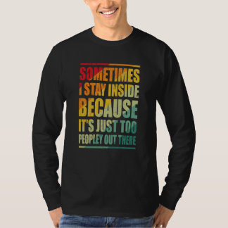 Sometimes I Stay Inside Because It's Just Too Peop T-Shirt