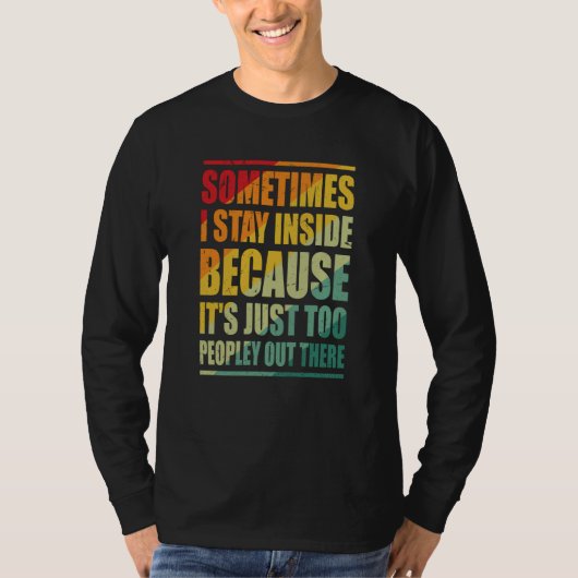 Sometimes I Stay Inside Because It's Just Too Peop T-Shirt (Vorderseite)