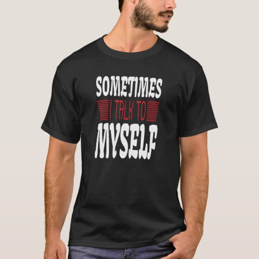 Sometimes I talk to Myself Sarcasm Humorous Sayin T-Shirt (Vorderseite)