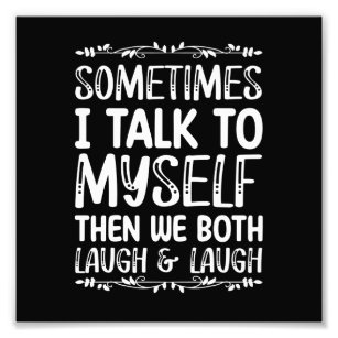 Sometimes I Talk To Myself Then We Both Laugh And Fotodruck