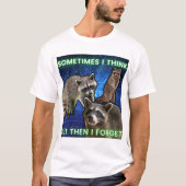 Sometimes I think but then I forget Waschbär Meme T-Shirt (Vorderseite)