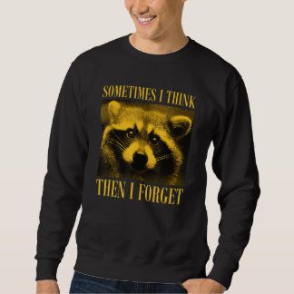 Sometimes I Think Then I Forget Raccoon Sweatshirt