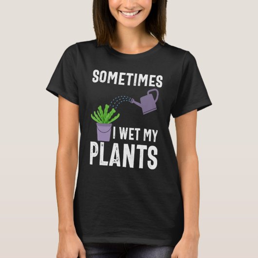 Sometimes I Wet My Plants Funny Gardener Gardening T-Shirt (Vorderseite)