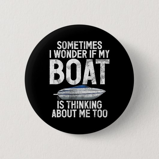 Sometimes I Wonder If My Boat Is Thinking About Me Button (Vorderseite)