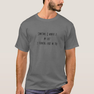 Sometimes I Wonder If My Boat Is Thinking About Me T-Shirt