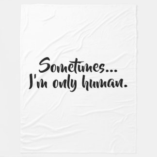 Sometimes...I'm only human. Fleecedecke