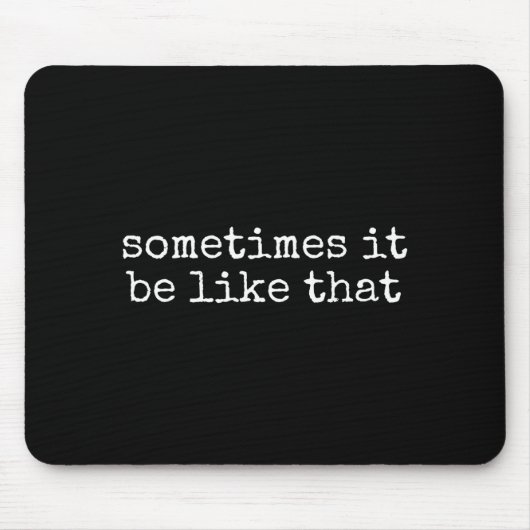 Sometimes It Be Like That Funny Sarcastic Saying  Mousepad (Vorne)